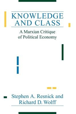 Knowledge and Class: A Marxian Critique of Political Economy by Resnick, Stephen a.