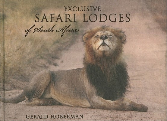 Exclusive Safari Lodges of South Africa: Celebrating the Ultimate Wildlife Experience by Hoberman, Gerald