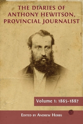 The Diaries of Anthony Hewitson, Provincial Journalist, Volume 1: 1865-1887 by Hobbs, Andrew