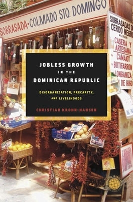Jobless Growth in the Dominican Republic: Disorganization, Precarity, and Livelihoods by Krohn-Hansen, Christian
