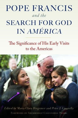 Pope Francis and the Search for God in America: The Significance of His Early Visits to the Americas by Bingemer, Maria Clara