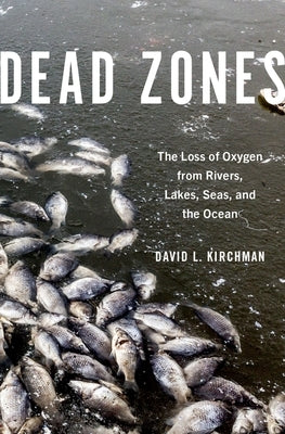 Dead Zones: The Loss of Oxygen from Rivers, Lakes, Seas, and the Ocean by Kirchman, David L.