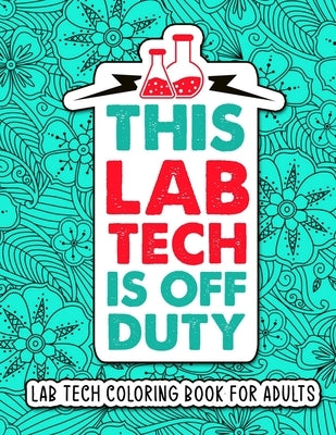 Lab Tech Coloring Book for Adults: A Snarky & Humorous Laboratory Coloring Book for Technicians for Stress Relief - Lab Technician Gifts for Women, Me by Press, Lisa Lab