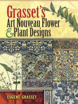 Grasset's Art Nouveau Flower and Plant Designs by Grasset, Eug&#233;ne