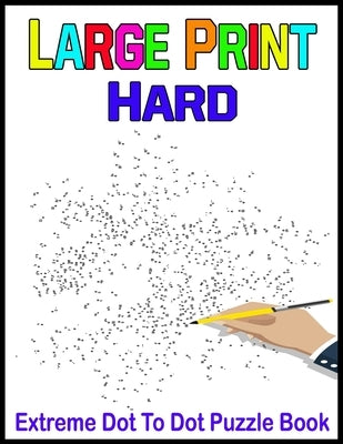 Large Print Hard Extreme Dot To Dot Puzzle Book: Over 12,000 Dots With 235 To 800 Dots Per Picture by Cafe, Sn Puzzle