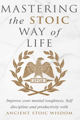 Mastering The Stoic Way Of Life by Athanas, Andreas