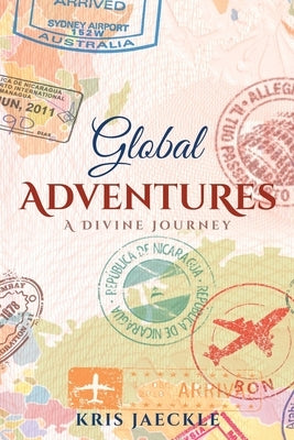 Global Adventures: A Divine Journey by Jaeckle, Kris