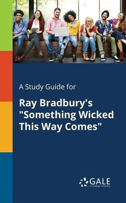 A Study Guide for Ray Bradbury's Something Wicked This Way Comes by Gale, Cengage Learning