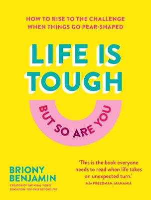 Life Is Tough (But So Are You): How to Rise to the Challenge When Things Go Pear-Shaped by Benjamin, Briony