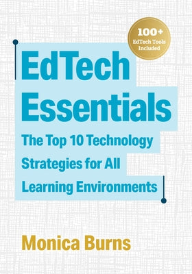 Edtech Essentials: The Top 10 Technology Strategies for All Learning Environments by Burns, Monica