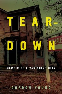 Teardown: Memoir of a Vanishing City by Young, Gordon