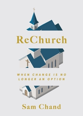 ReChurch: When Change Is No Longer an Option by Chand, Sam