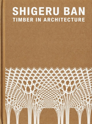 Shigeru Ban: Timber in Architecture by Britton, Laura