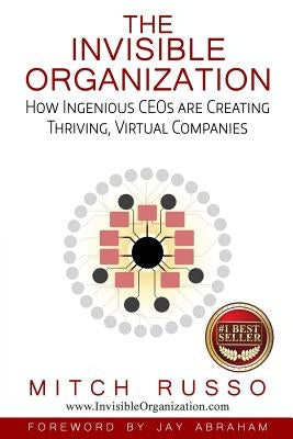 The Invisible Organization: How Ingenious CEOs are Creating Thriving, Virtual Companies by Russo, Mitch