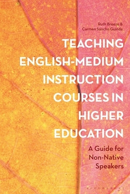 Teaching English-Medium Instruction Courses in Higher Education: A Guide for Non-Native Speakers by Breeze, Ruth