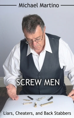 Screw Men: Liars, Cheaters, and Back Stabbers by Martino, Michael