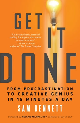Get It Done: From Procrastination to Creative Genius in 15 Minutes a Day by Bennett, Sam