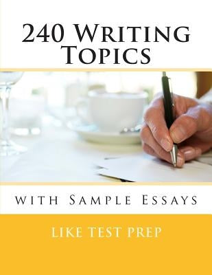 240 Writing Topics: with Sample Essays by Prep, Like Test