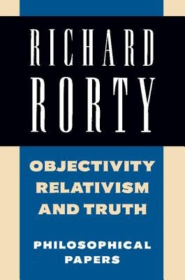 Objectivity, Relativism, and Truth: Philosophical Papers by Rorty, Richard