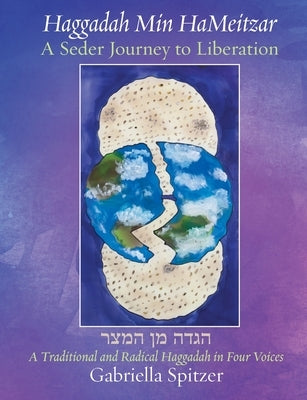 Haggadah Min HaMeitzar - A Seder Journey to Liberation: A Traditional and Radical Haggadah in Four Voices by Spitzer, Gabriella