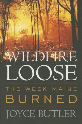 Wildfire Loose: The Week Maine Burned by Butler, Joyce
