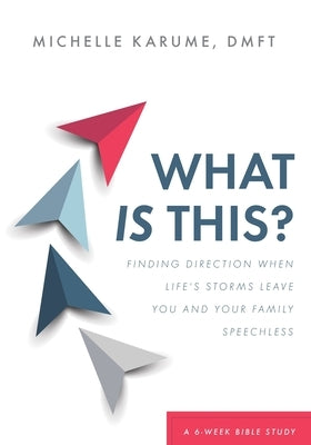 What Is This?: Finding Direction When Life's Storms Leave You and Your Family Speechless by Karume, Michelle