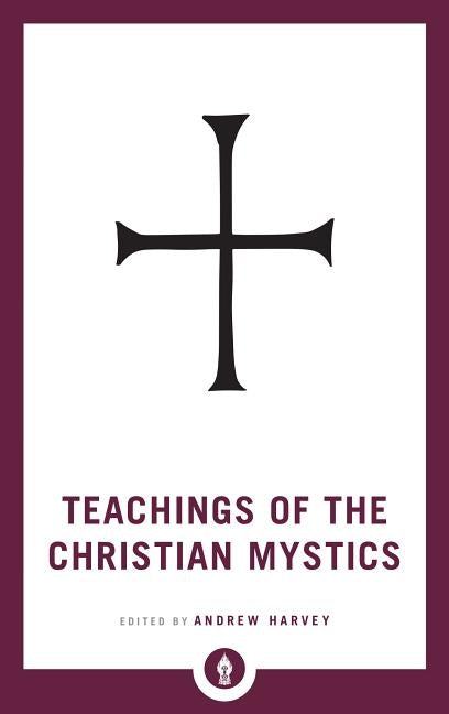 Teachings of the Christian Mystics by Harvey, Andrew