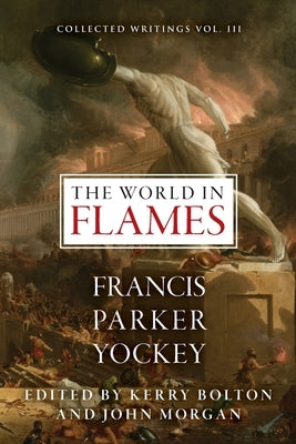 The World in Flames: The Shorter Writings of Francis Parker Yockey by Yockey, Francis Parker