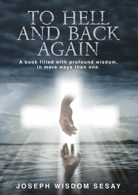 To Hell and Back Again: A True Account of Demonic Possession and Deliverance by Sesay, Joseph Wisdom