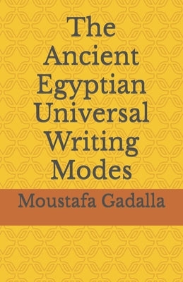 The Ancient Egyptian Universal Writing Modes by Gadalla, Moustafa