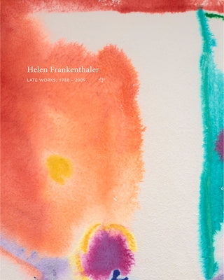 Helen Frankenthaler: Late Works, 1988-2009 by Frankenthaler, Helen