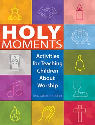 Holy Moments: Activities for Teaching Children about Worship by Delikat, Emily