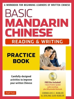 Basic Mandarin Chinese - Reading & Writing Practice Book: A Workbook for Beginning Learners of Written Chinese (MP3 Audio CD and Printable Flash Cards by Kubler, Cornelius C.