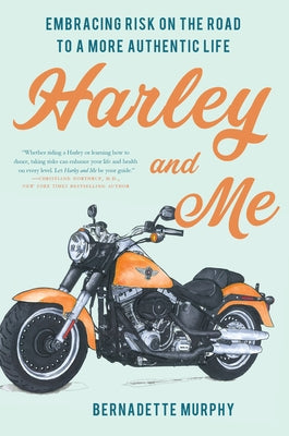 Harley and Me: Embracing Risk on the Road to a More Authentic Life by Murphy, Bernadette