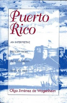 Puerto Rico: An Interpretive History from Pre-Columbian Times to 1900 by Wagenheim, Olga Jimenez De