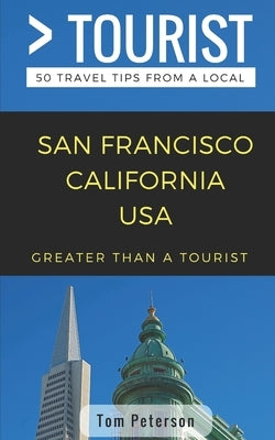 Greater Than a Tourist- San Francisco California USA: 50 Travel Tips from a Local by Tourist, Greater Than a.