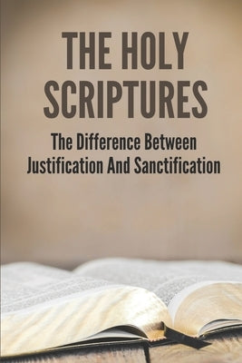 The Holy Scriptures: The Difference Between Justification And Sanctification: Peter Book Of The Bible And Church by Dallmier, Billie