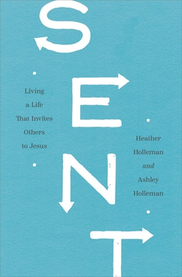 Sent: Living a Life That Invites Others to Jesus by Holleman, Heather