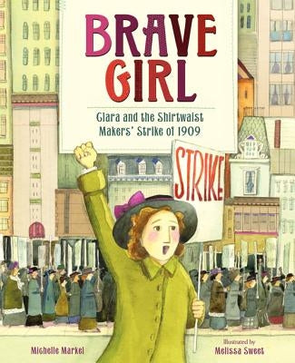 Brave Girl: Clara and the Shirtwaist Makers' Strike of 1909 by Markel, Michelle