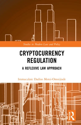 Cryptocurrency Regulation: A Reflexive Law Approach by Motsi-Omoijiade, Immaculate Dadiso