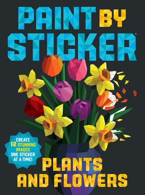 Paint by Sticker: Plants and Flowers: Create 12 Stunning Images One Sticker at a Time! by Workman Publishing