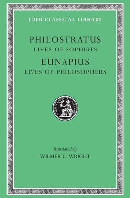 Lives of the Sophists. Eunapius: Lives of the Philosophers and Sophists by Philostratus
