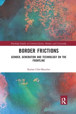 Border Frictions: Gender, Generation and Technology on the Frontline by C&#244;t&#233;-Boucher, Karine