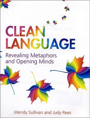 Clean Language: Revealing Metaphors and Opening Minds by Sullivan, Wendy