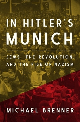 In Hitler's Munich: Jews, the Revolution, and the Rise of Nazism by Brenner, Michael