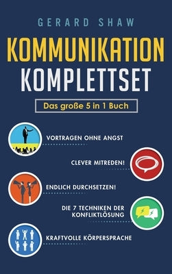 Kommunikation Komplettset - Das große 5 in 1 Buch: Vortragen ohne Angst Clever mitreden! Endlich durchsetzen! Die 7 Techniken der Konfliktlösung Kraft by Shaw, Gerard