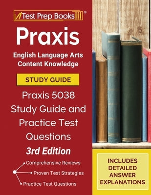 Praxis English Language Arts Content Knowledge Study Guide: Praxis 5038 Study Guide and Practice Test Questions [3rd Edition] by Tpb Publishing