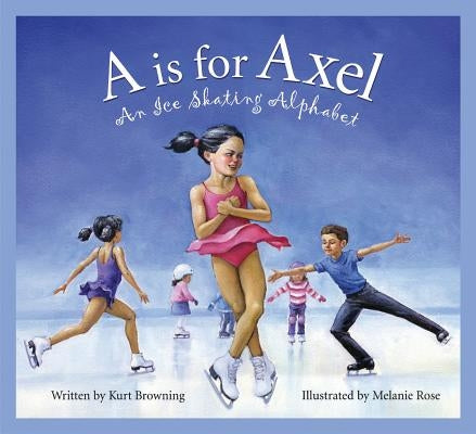 A is for Axel: An Ice Skating Alphabet by Browning, Kurt