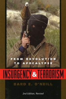 Insurgency and Terrorism: From Revolution to Apocalypse, Second Edition, Revised by O'Neill, Bard E.