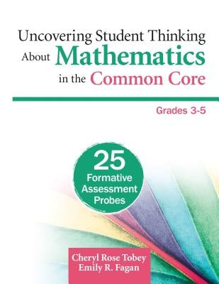 Uncovering Student Thinking about Mathematics in the Common Core, Grades 3-5: 25 Formative Assessment Probes by Tobey, Cheryl Rose